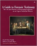A Guide to Forensic Testimony: The Art and Practice of Presenting Testimony As An Expert Technical Witness