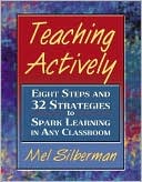 Teaching Actively: Eight Steps and 32 Strategies to Spark Learning in Any Classroom