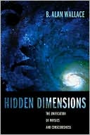 Hidden Dimensions: The Unification of Physics and Consciousness