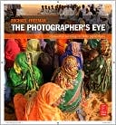 The Photographer's Eye: Composition and Design for Better Digital Photos