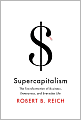Supercapitalism: The Transformation of Business, Democracy, and Everyday Life