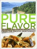Pure Flavor: 125 Fresh All-American Recipes from the Pacific Northwest