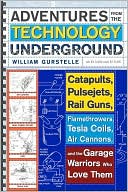 download Adventures from the Technology Underground : Catapults, Pulsejets, Rail Guns, Flamethrowers, Tesla Coils, Air Cannons, and the Garage Warriors Who Love Them book