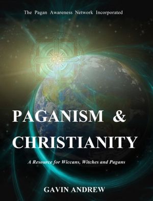 Paganism & Christianity - A Resource for Wiccans, Witches and Pagans