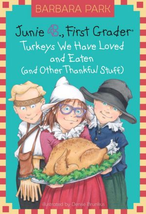 Junie B., First Grader: Turkeys We Have Loved and Eaten (and Other Thankful Stuff)