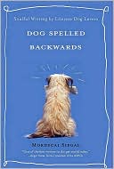 Dog Spelled Backwards: Soulful Writing from Literary Dog Lovers