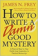 How to Write a Damn Good Mystery: A Practical Step-by-Step Guide from Inspiration to Finished Manuscript