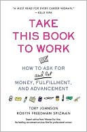 Take This Book to Work: How to Ask For (and Get) Money, Fulfillment, and Advancement