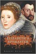 Elizabeth's Spymaster: Francis Walshingham and the Secret War That Saved England