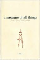 Measure of All Things: The Story of Man and Measurement