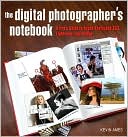 The Digital Photographer's Notebook: A Pro's Guide to Adobe Photoshop CS3, Lightroom, and Bridge