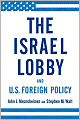 The Israel Lobby and U.S. Foreign Policy