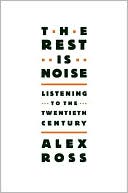 The Rest Is Noise: Listening to the Twentieth Century