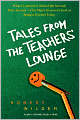 Tales from the Teachers' Lounge: What I Learned in School the Second Time Around-One Man's Irreverent Look at Being a Teacher Today
