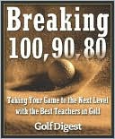 Breaking 100, 90, 80: Taking Your Game to the Next Level with the Best Teachers in Golf