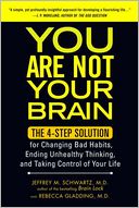 You Are Not Your Brian: The 4-Step Solution for Changing Bad Habits, Ending Unhealthy Thinking, and Taking Control of Your Life