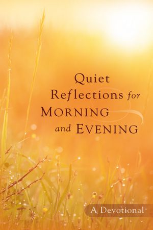 Quiet Reflections for Morning and Evening: A Devotional
