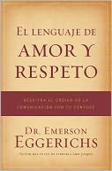 El lenguaje de amor y respeto: Descifra el codigo de la comunicacion con tu conyuge