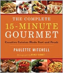 The Complete 15-Minute Gourmet: Creative Cuisine Made Fast and Fresh