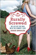 Rurally Screwed: My Life Off the Grid with the Cowboy I Love