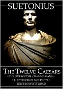 The Lives of the Twelve Caesars, and The Lives of the Grammarians, Rhetoricians and Poets - Three Complete Works