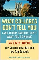 What Colleges Don't Tell You (And Other Parents Don't Want You to Know): 272 Secrets for Getting Your Kid into the Top Schools