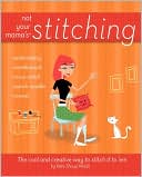 Not Your Mama's Stitching: The Cool and Creative Way to Stitch It To 'Em