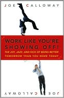 Work like You're Showing off: The Joy, Jazz, and Kick of Being Better Tomorrow than You Were Today