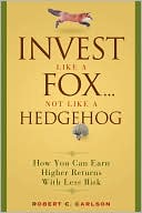 Invest Like a Fox... Not Like a Hedgehog: How You Can Earn Higher Returns with Less Risk