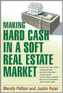 Making Hard Cash in a Soft Real Estate Market: Find the Next High-Growth Emerging Markets, Buy New Construction--at Big Discounts, Uncover Hidden Properties, Raise Private Funds When Bank Lending is Tight