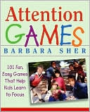 Attention Games: 101 Fun, Easy Games That Help Kids Learn to Focus