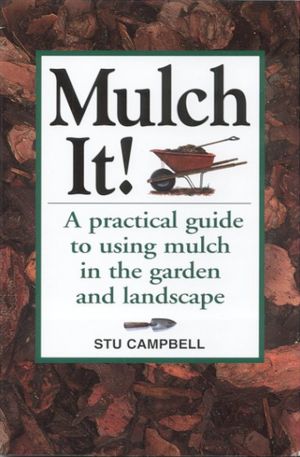 Mulch It!: A Practical Guide to Using Mulch in the Garden and Landscape