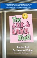 The A.D.D. and A.D.H.D. Diet!: A Comprehensive Look at Contributing Factors and Natural Treatments for Symptoms of Attention Deficit Disorder and Hyperactivity