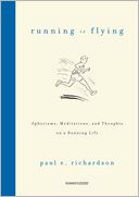 Running Is Flying: Aphorisms, Meditations, and Thoughts on a Running Life