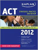 Kaplan ACT 2012: Strategies, Practice, and Review