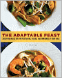 The Adaptable Feast: Satisfying Meals for the Vegetarians, Vegans, and Omnivores at Your Table