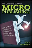 download The Librarian's Guide to Micropublishing : Helping Patrons and Communities Use Free and Low-Cost Publishing Tools to Tell Their Stories book