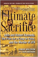 Ultimate Sacrifice: John and Robert Kennedy, the Plan for a Coup in Cuba, and the Murder of JFK