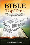 Bible Top Tens: 40 Fun and Intriguing Lists to Inspire and Inform
