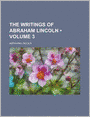 The Writings Of Abraham Lincoln (Volume 3)