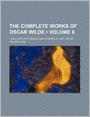 The Complete Works Of Oscar Wilde (Volume 6); Together With Essays And Stories By Lady Wilde