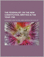 The Federalist: On The New Constitution