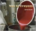 Wax to Crayons (Welcome Books' How Things Are Made Series)