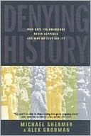 Denying History: Who Says the Holocaust Never Happened and Why Do They Say It?
