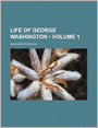 The Life of George Washington (Volume 1)