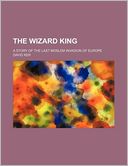 The Wizard King; A Story of the Last Moslem Invasion of Europe