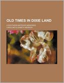 Old Times in Dixie Land; A Southern Matron's Memories
