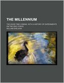 The Millennium; The Good Time Coming. with a History of Experiments on the Odic Force