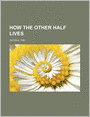 How the Other Half Lives