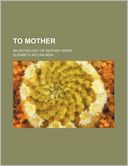 To Mother; An Anthology of Mother Verse